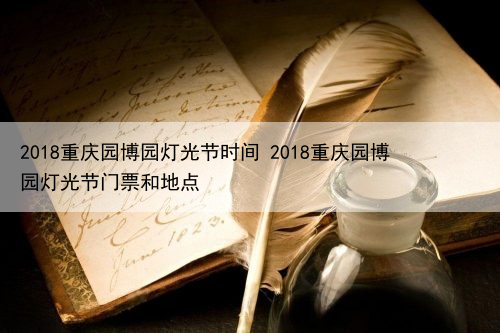 2018重庆园博园灯光节时间 2018重庆园博园灯光节门票和地点