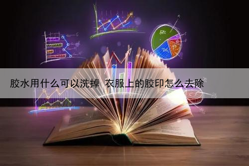 胶水用什么可以洗掉 衣服上的胶印怎么去除