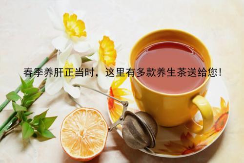 春季养肝正当时，这里有多款养生茶送给您！